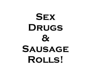 Sex
Drugs
& 
Sausage Rolls!